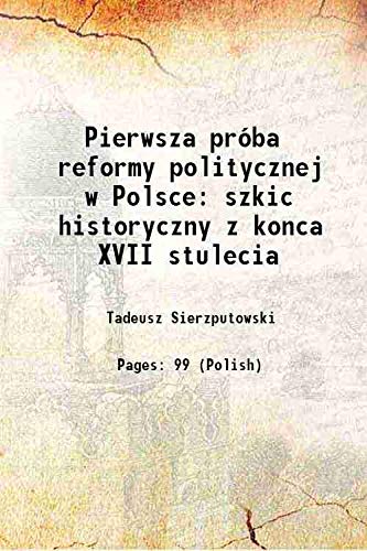 Pierwsza próba reformy politycznej w Polsce: szkic historyczny z konca XVII stulecia 1905 Books