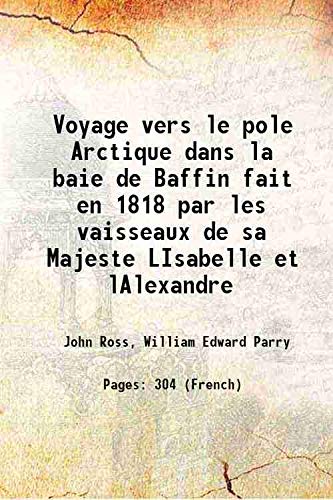 Voyage vers le pole Arctique dans la baie de Baffin fait en 1818 par les vaisseaux de sa Majeste LIsabelle et lAlexandre 1819 Books