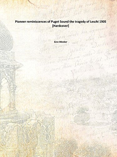 Pioneer reminiscences of Puget Sound the tragedy of Leschi 1905 Books