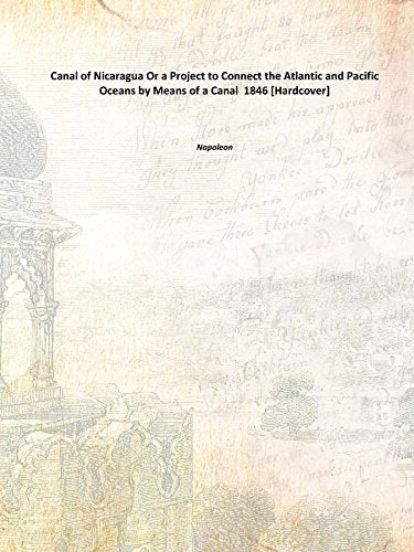 Canal of Nicaragua Or a Project to Connect the Atlantic and Pacific Oceans by Means of a Canal 1846 Books