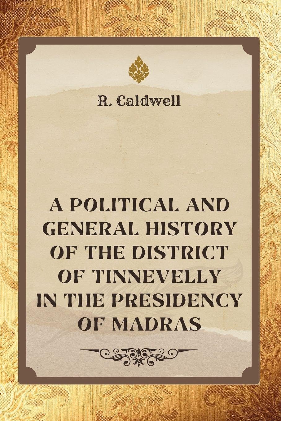 A Political and General History of THE DISTRICT OF TINNEVELLY In the Presidency of Madras Law