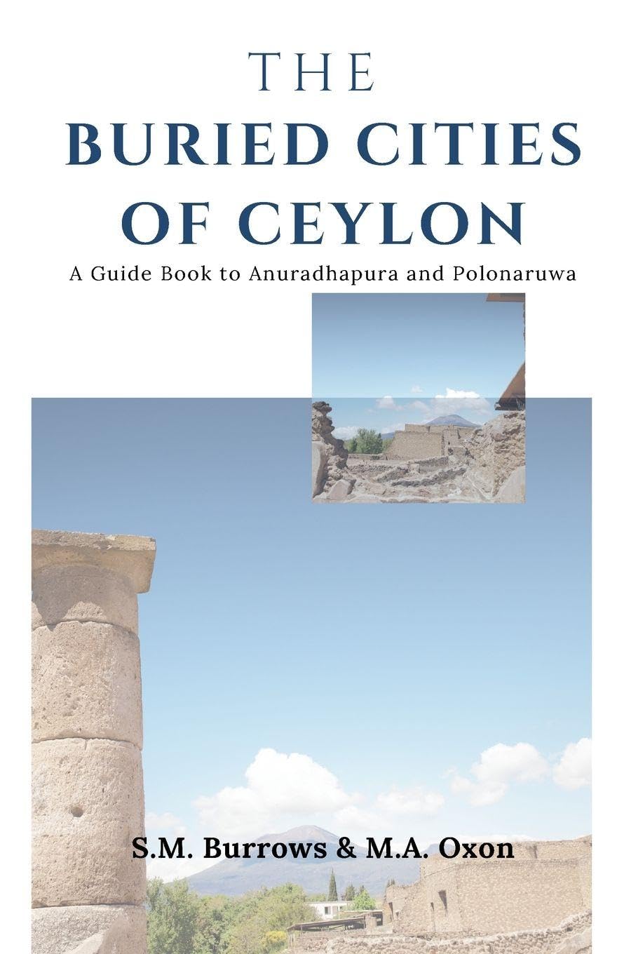 THE BURIED CITIES OF CEYLON A Guide Book to Anuradhapura and Polonaruwa Politics & History