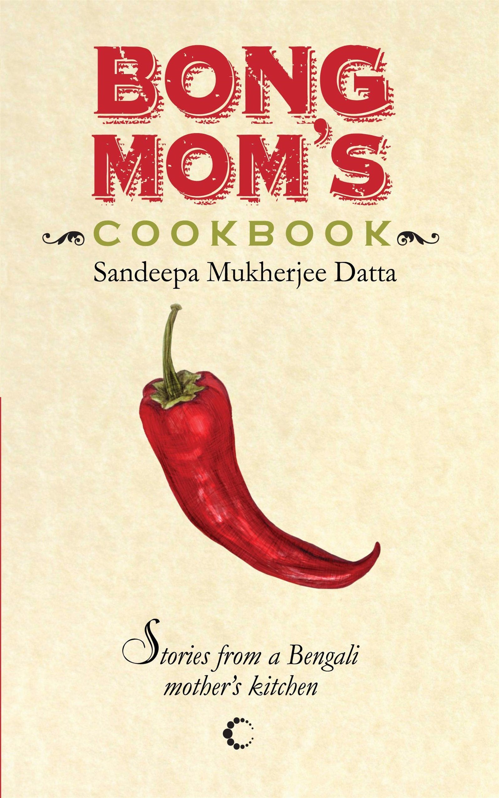 Bong Mom's Cookbook: Stories From A Bengali Mother's Kitchen Leisure, Home & Garden