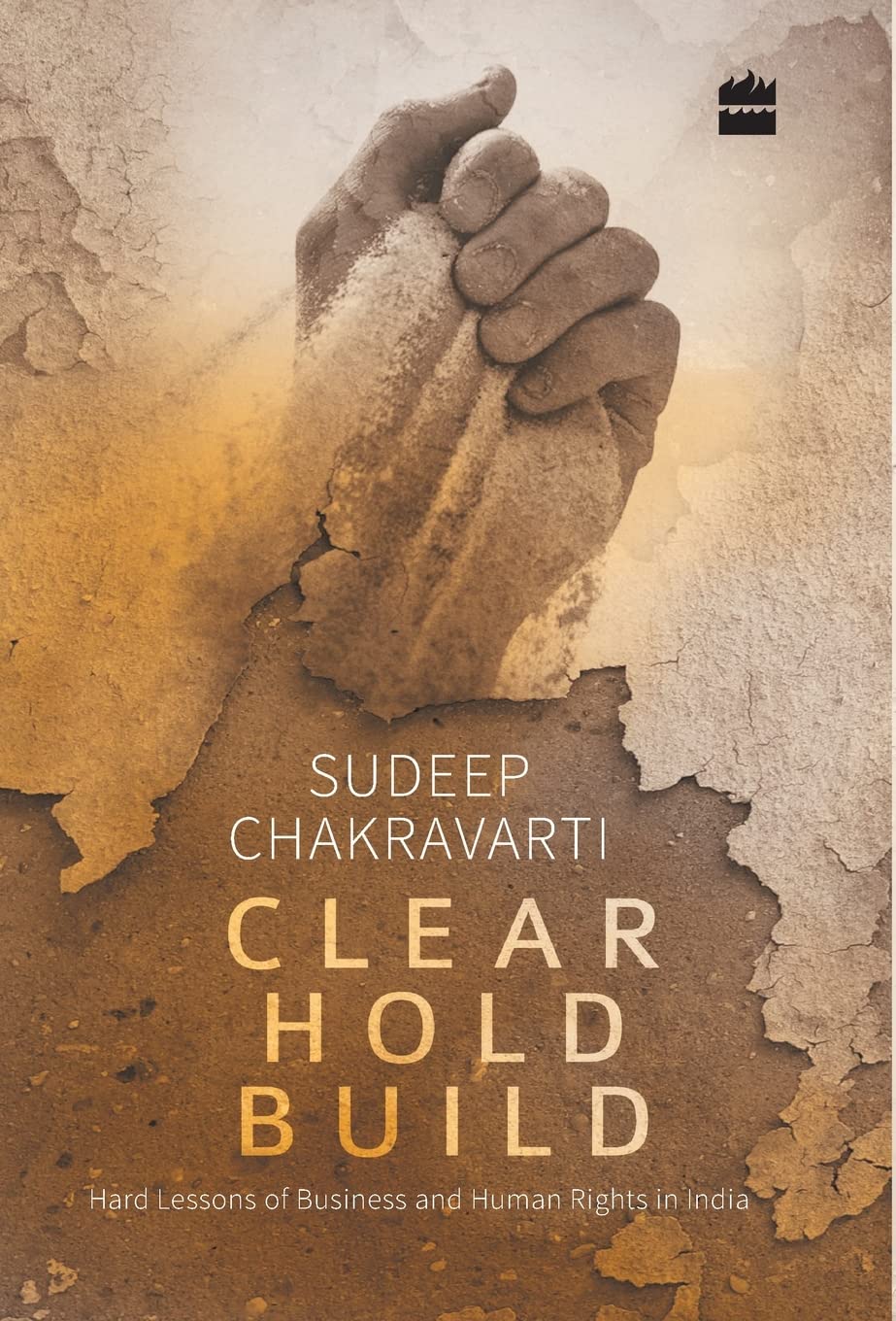 Clear Hold Build: Hard Lessons of Business and Human Rights in India Politics & History