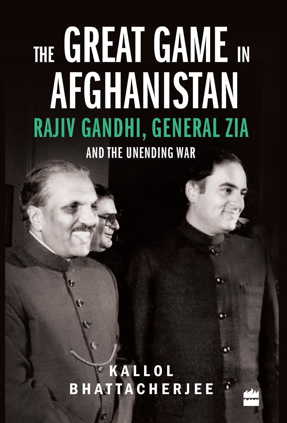 The Great Game in Afghanistan: Rajiv Gandhi, General Zia and the Unending War Politics & History
