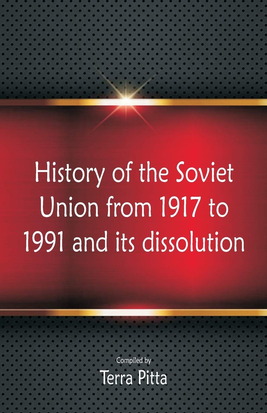 History of the Soviet Union from 1917 to 1991 and its dissolution Politics & History