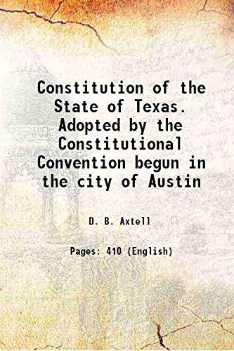 Constitution of the State of Texas. Adopted by the Constitutional Convention begun in the city of Austin 1901 Books