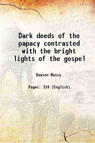 Dark deeds of the papacy contrasted with the bright lights of the gospel 1851 Books