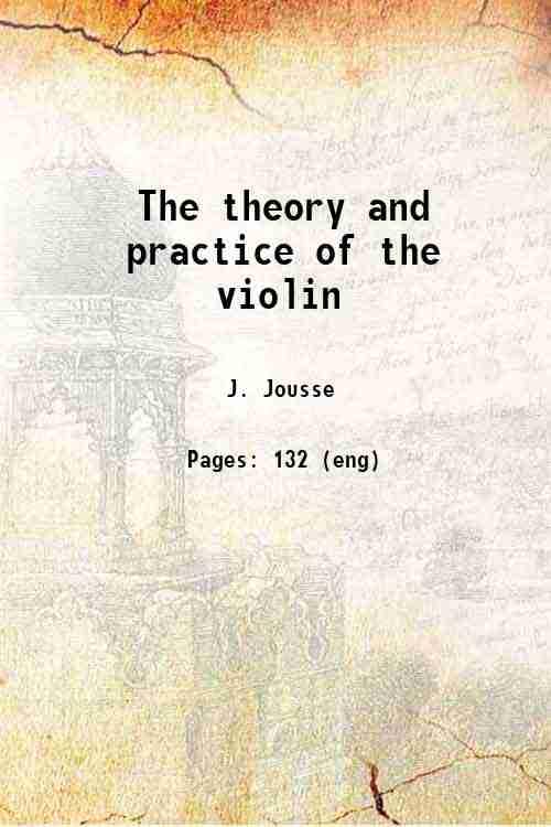 The theory and practice of the violin : clearly explained in a series of instructions and examples, particularly calculated to facilitate the progress of learners in the art of bowing, wit Books