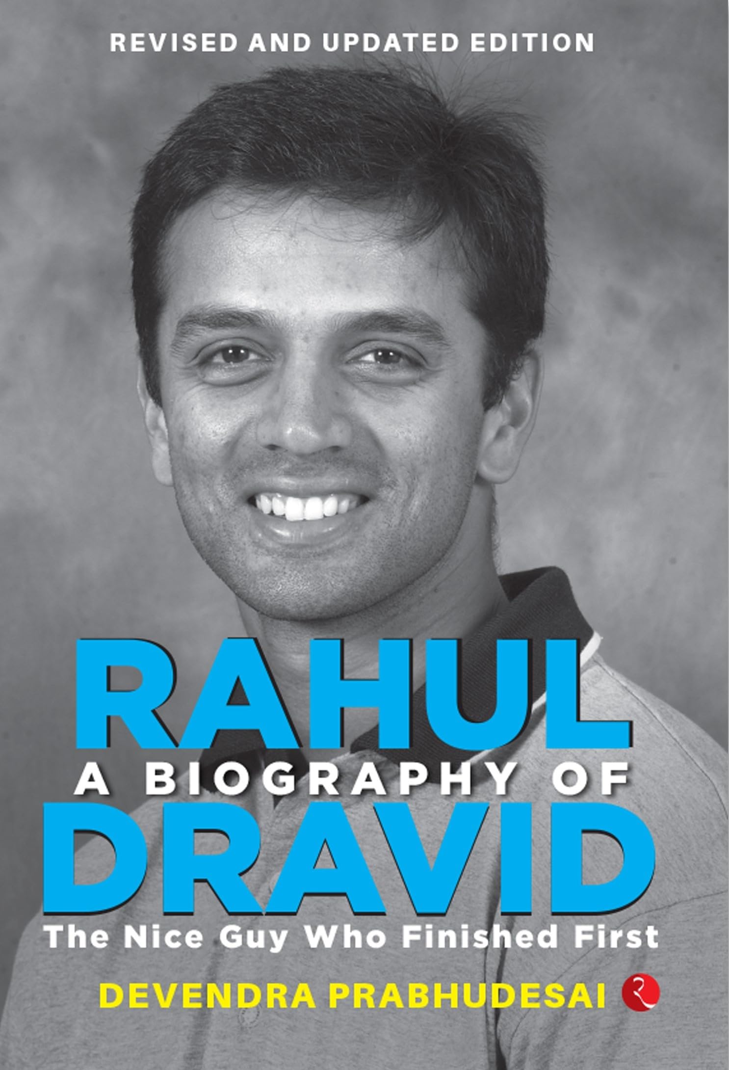 A BIOGRAPHY OF RAHUL DRAVID (REVISE): The Nice Guy Who Finished First Contemporary literature