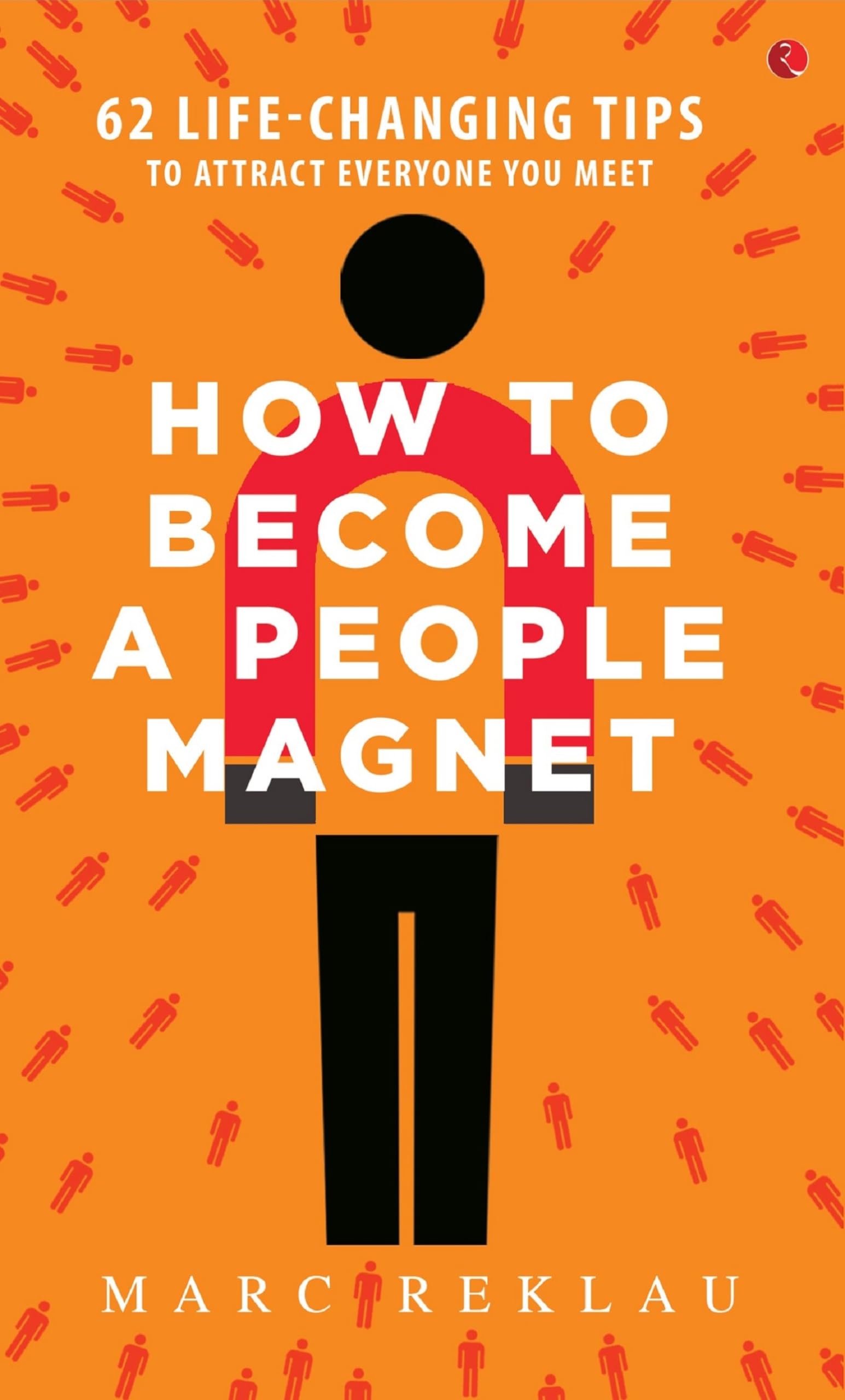 How to Become a People Magnet: 62 Life-Changing Tips to Attract Everyone You Meet Self-help