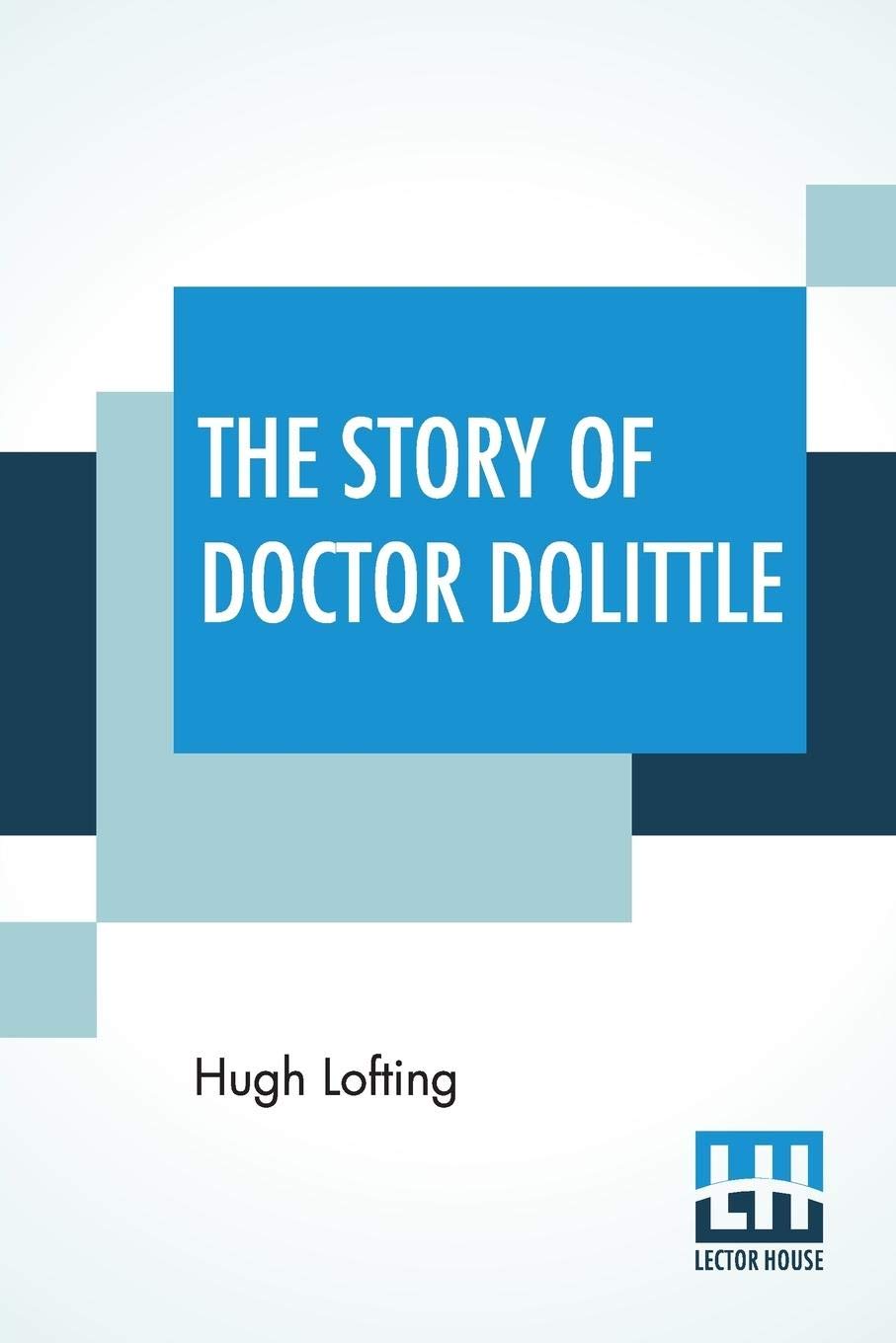 The Story Of Doctor Dolittle: Being The History Of His Peculiar Life At Home And Astonishing Adventures In Foreign Parts. Never Before Printed. With Novels & Short Stories