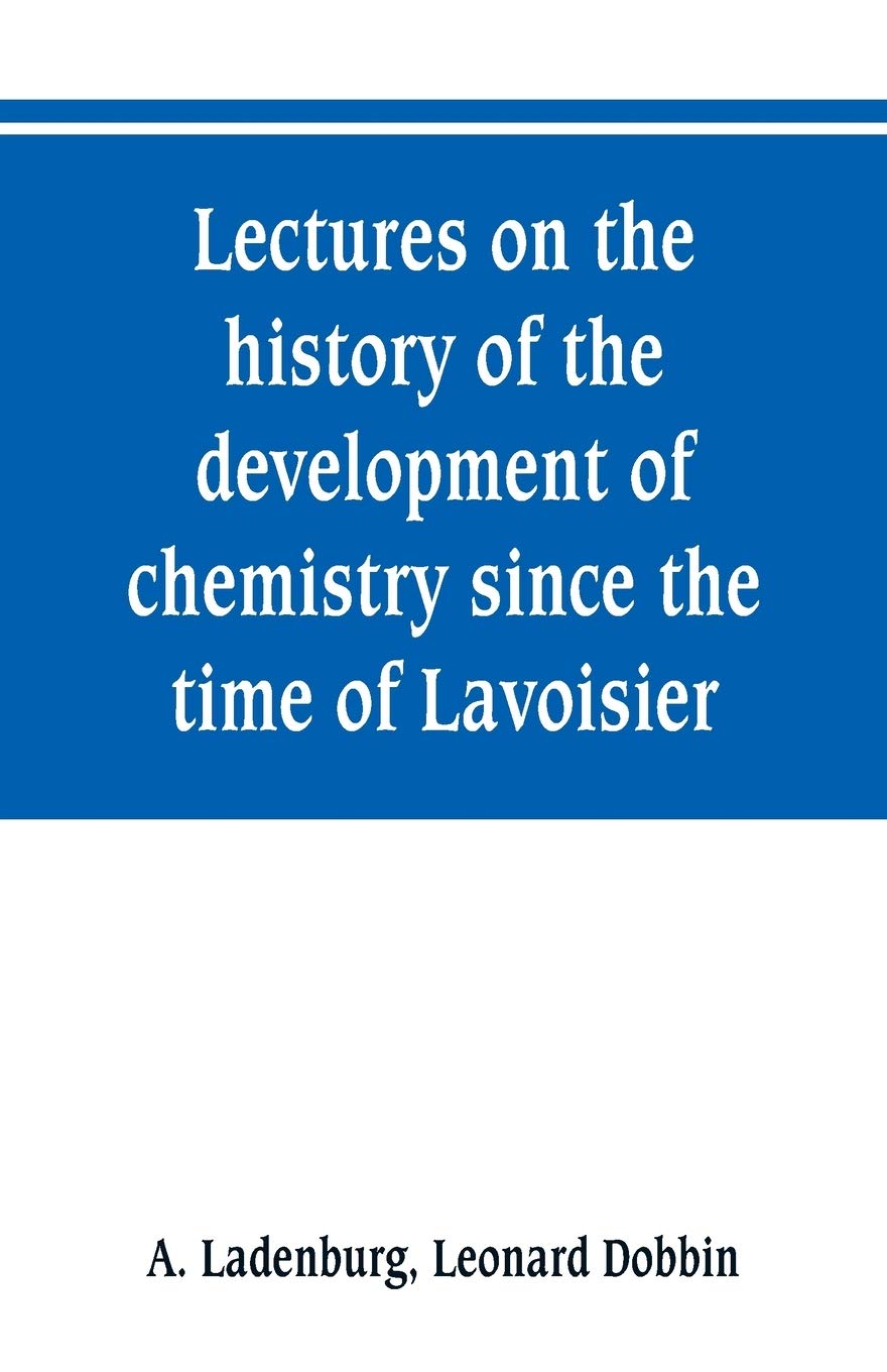 Lectures on the history of the development of chemistry since the time of Lavoisier Natural Sciences