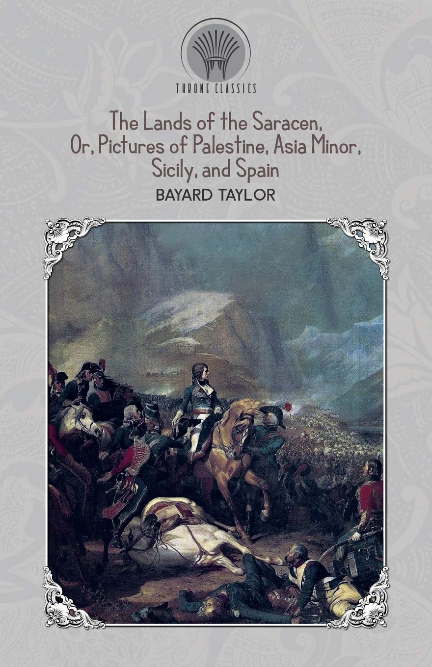 The Lands of the Saracen, Or, Pictures of Palestine, Asia Minor, Sicily, and Spain (Throne Classics) Classics