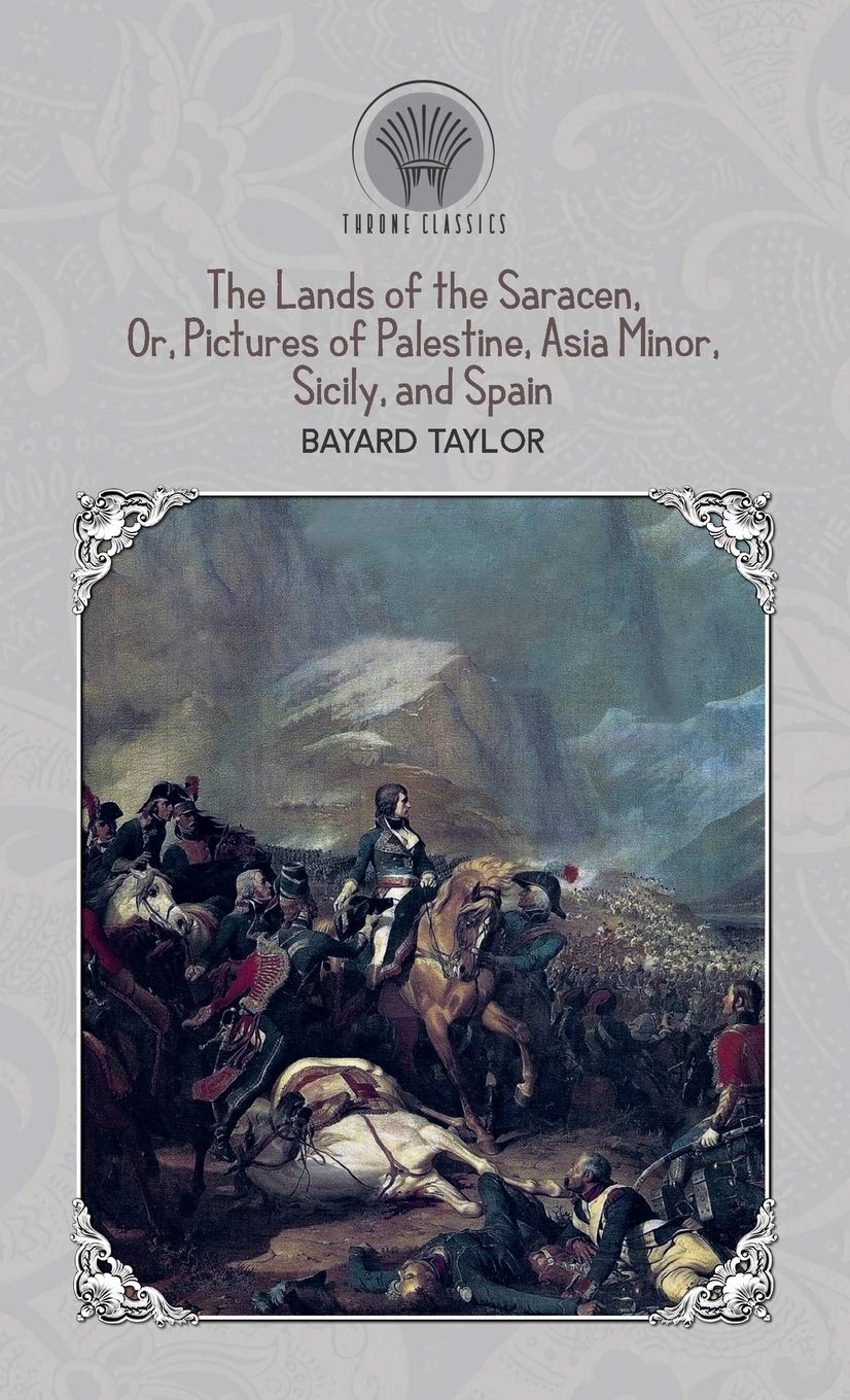 The Lands of the Saracen, Or, Pictures of Palestine, Asia Minor, Sicily, and Spain (Throne Classics) Classics