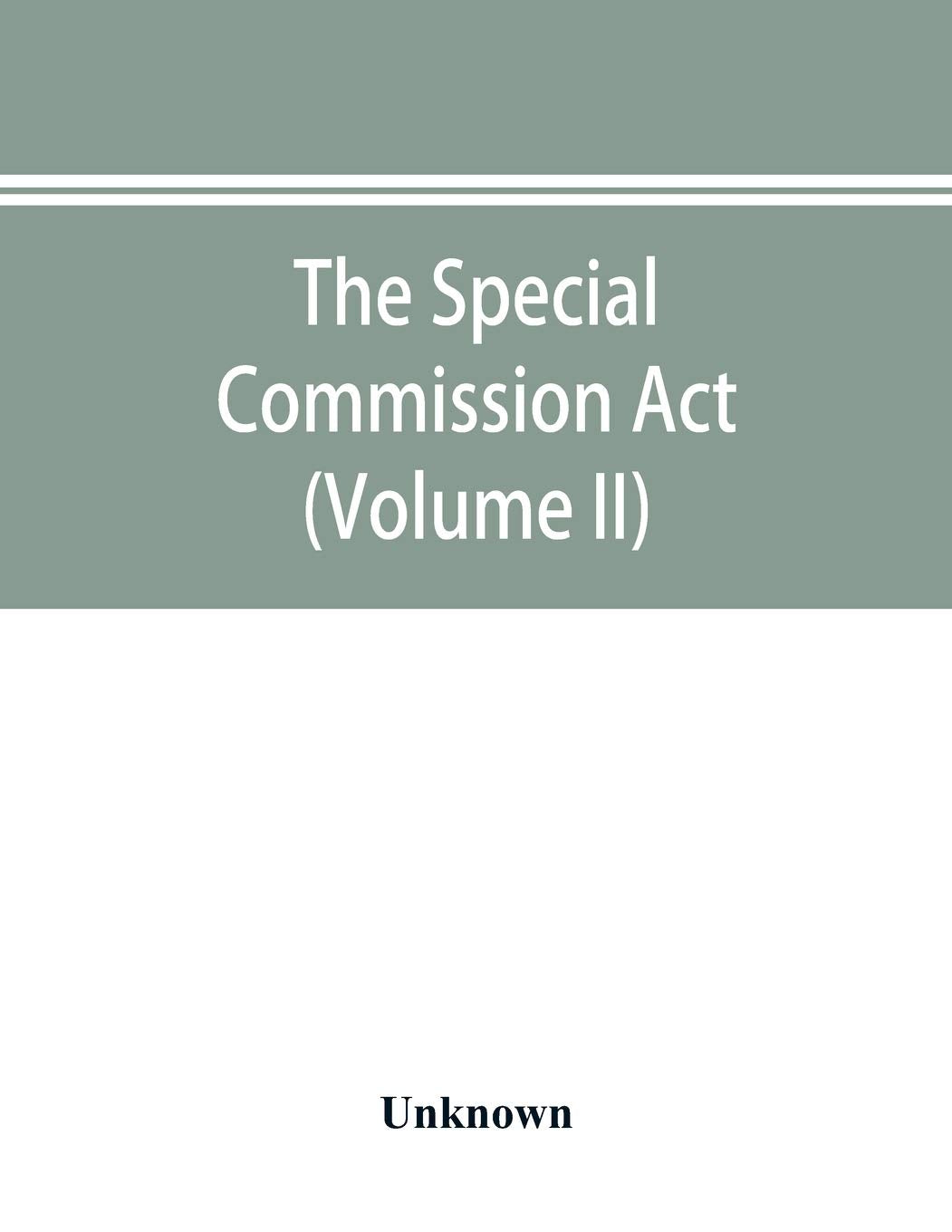 The Special Commission Act, 1888 Report of the proceedings before the commissioners appointed by the Act (Volume II) Reference Books