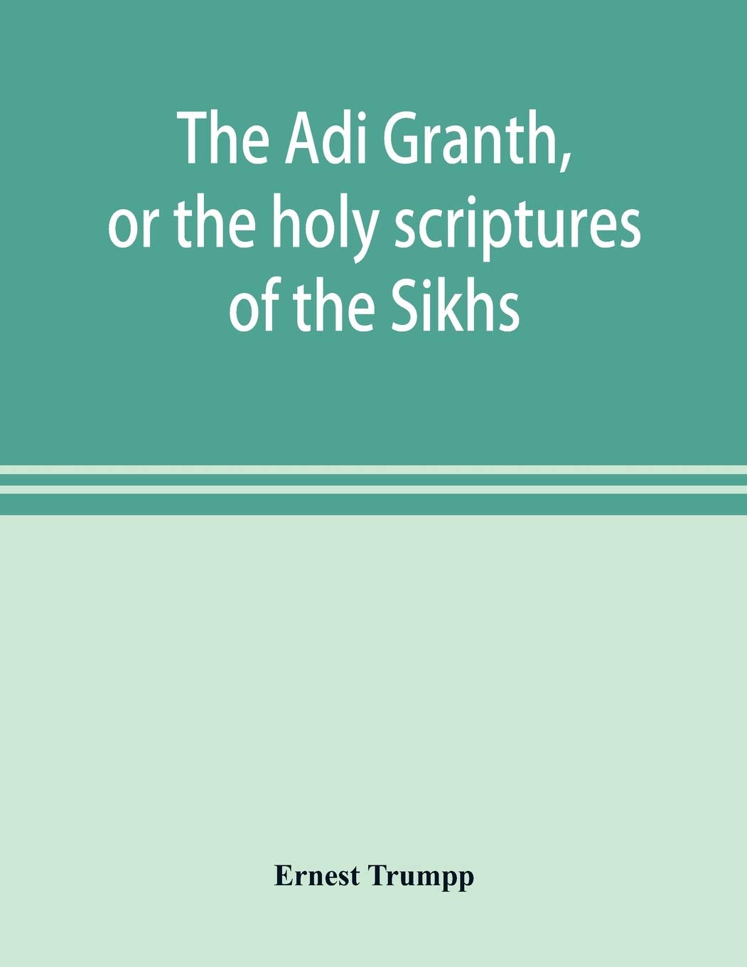 The A¿di Granth, or the holy scriptures of the Sikhs Politics & History