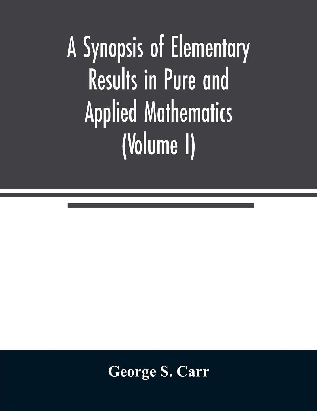 A Synopsis of Elementary Results in Pure and Applied Mathematics (Volume I) Politics & History