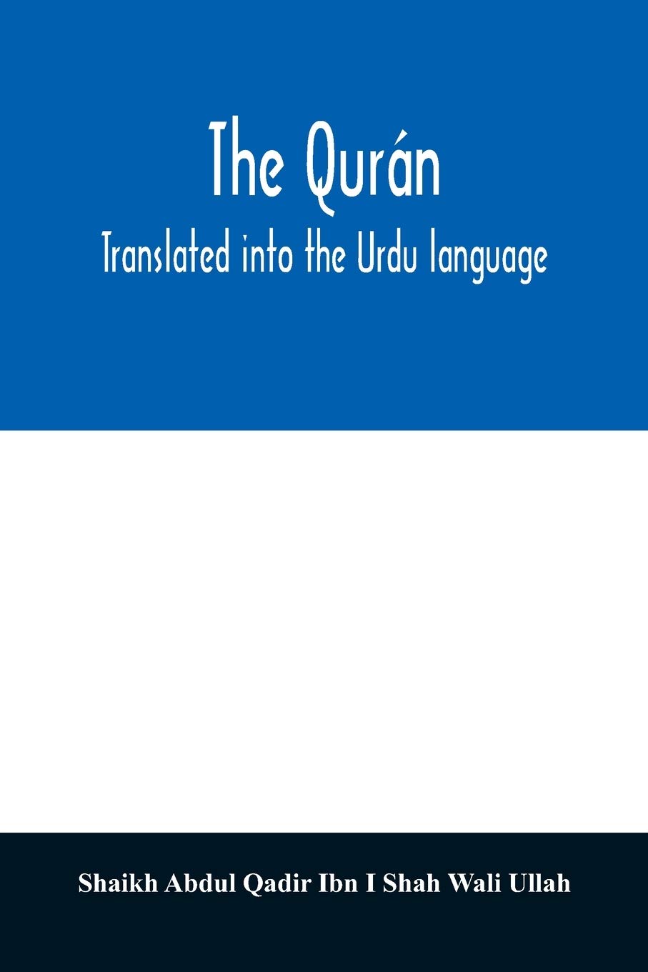 The Qurán. Translated into the Urdu language Politics & History