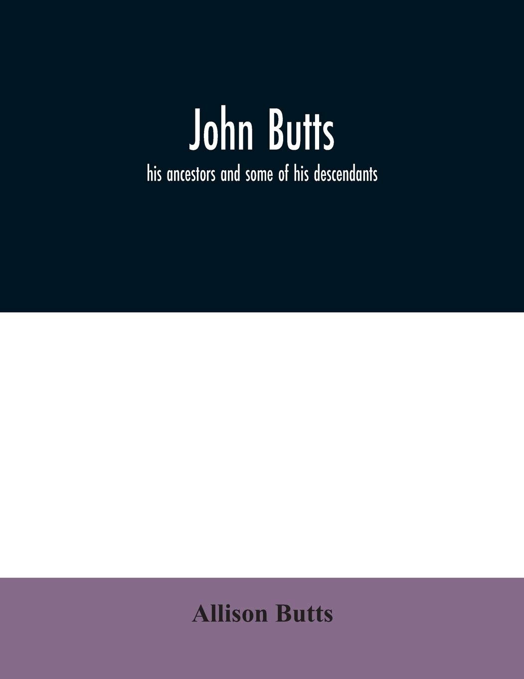 John Butts: his ancestors and some of his descendants Reference Books
