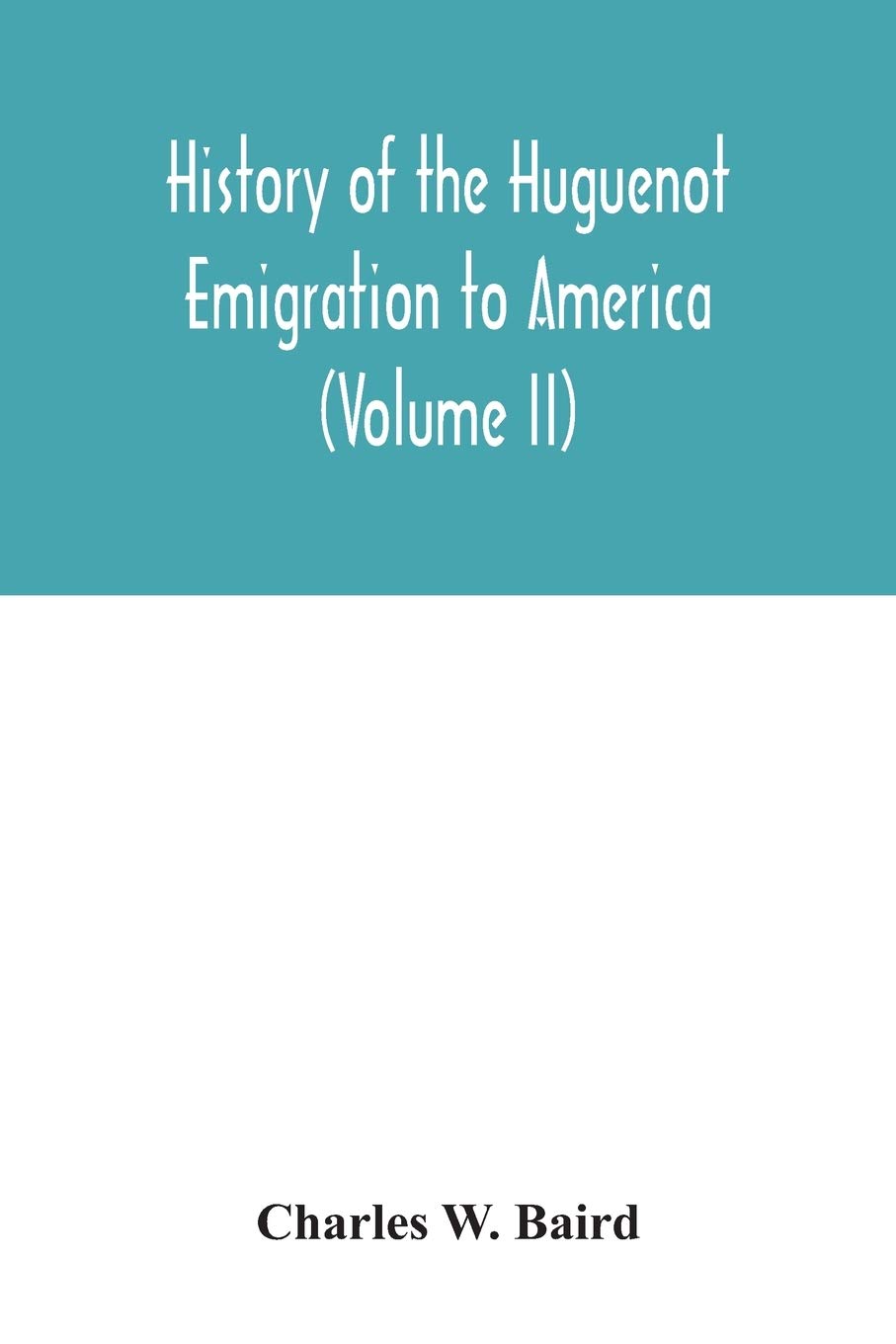 History of the Huguenot emigration to America (Volume II) Reference Books