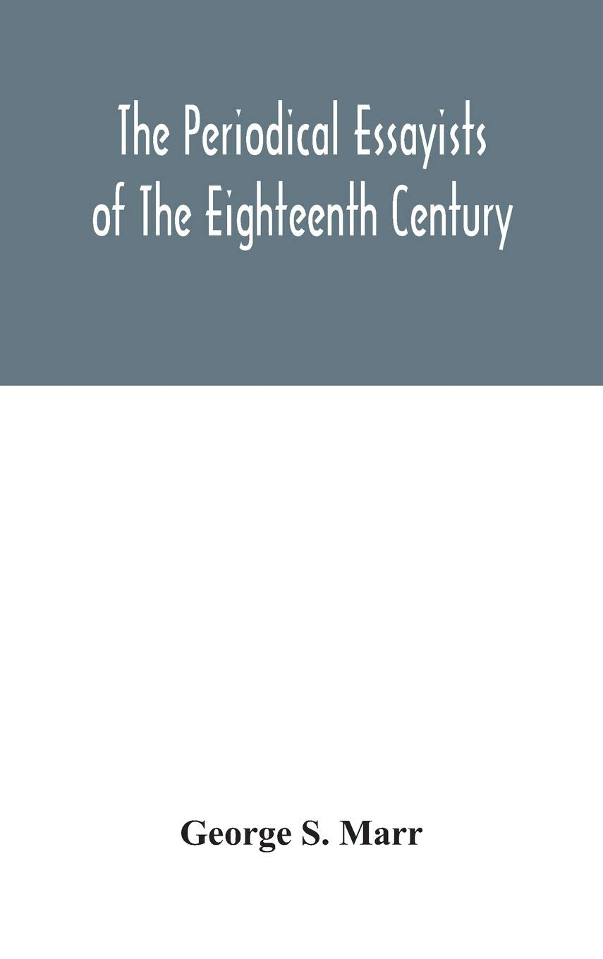 The Periodical Essayists Of The Eighteenth Century. With Illustrative Extracts From The Rarer Periodicals Politics & History