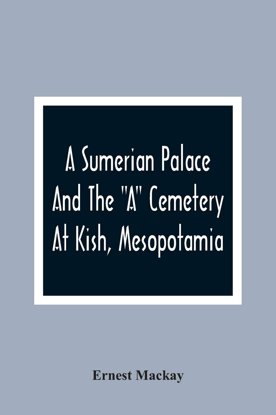A Sumerian Palace And The "A" Cemetery At Kish, Mesopotamia Contemporary literature