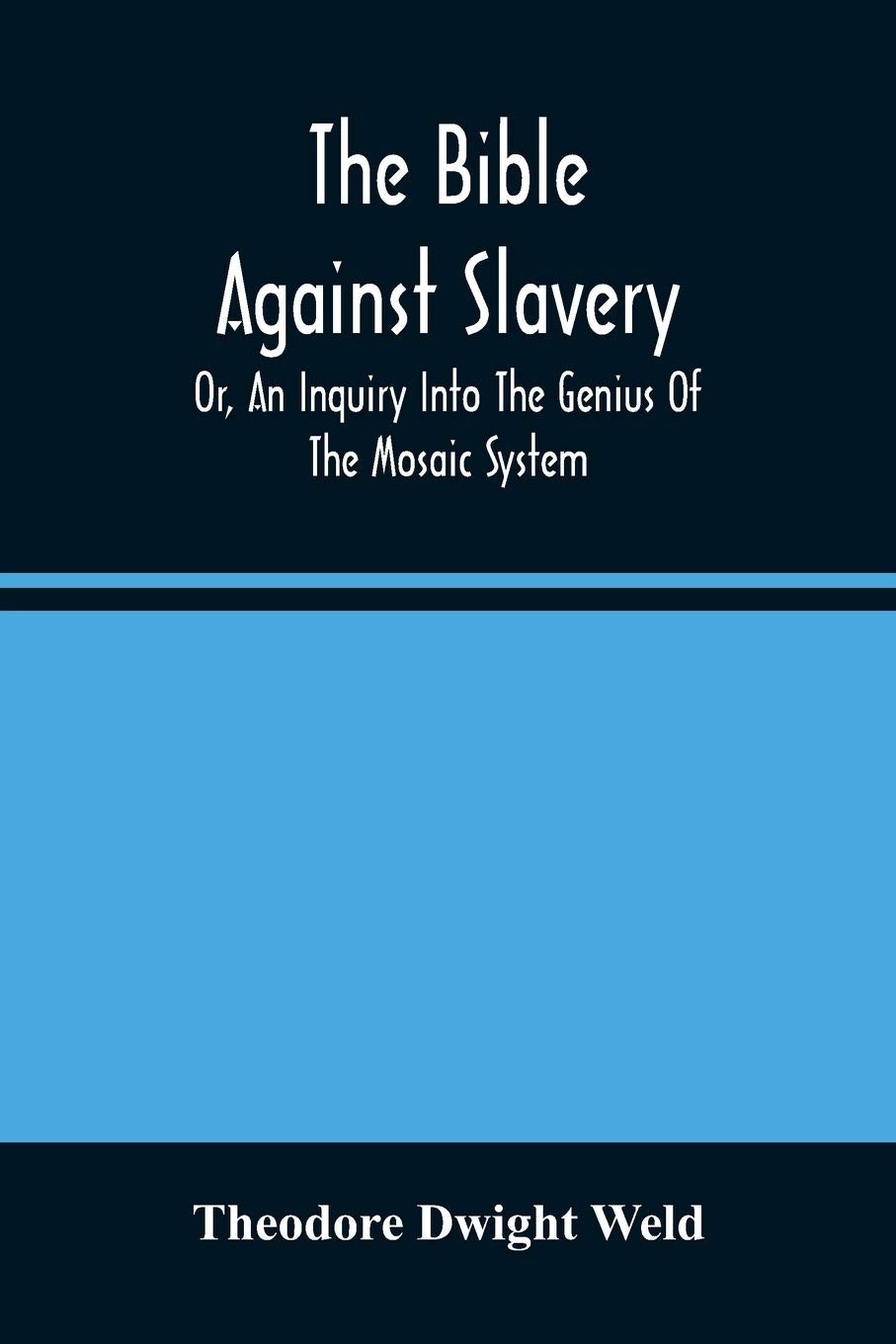 The Bible Against Slavery, Or, An Inquiry Into The Genius Of The Mosaic System, And The Teachings Of The Old Testament On The Subject Of Human Rights General education
