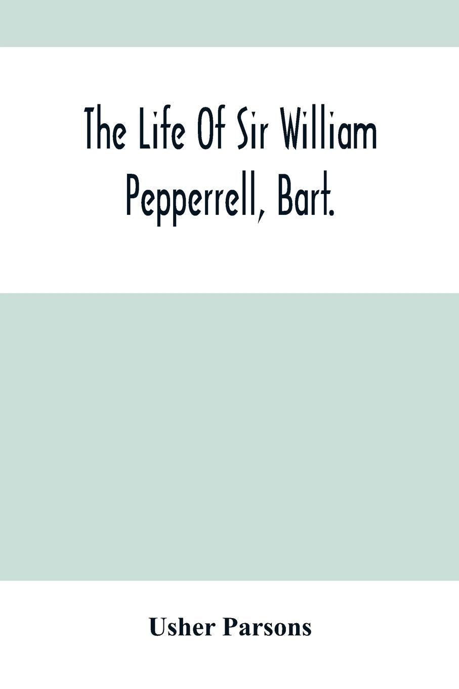 The Life Of Sir William Pepperrell, Bart., The Only Native Of New England Who Was Created A Baronet During Our Connection With The Mother Country book