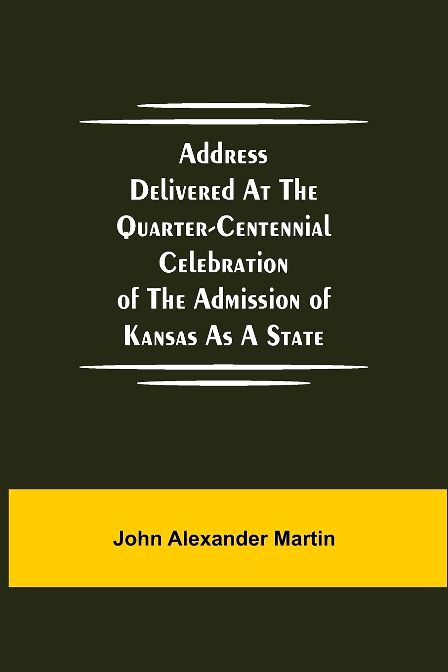 Address delivered at the quarter-centennial celebration of the admission of Kansas as a state Politics & History