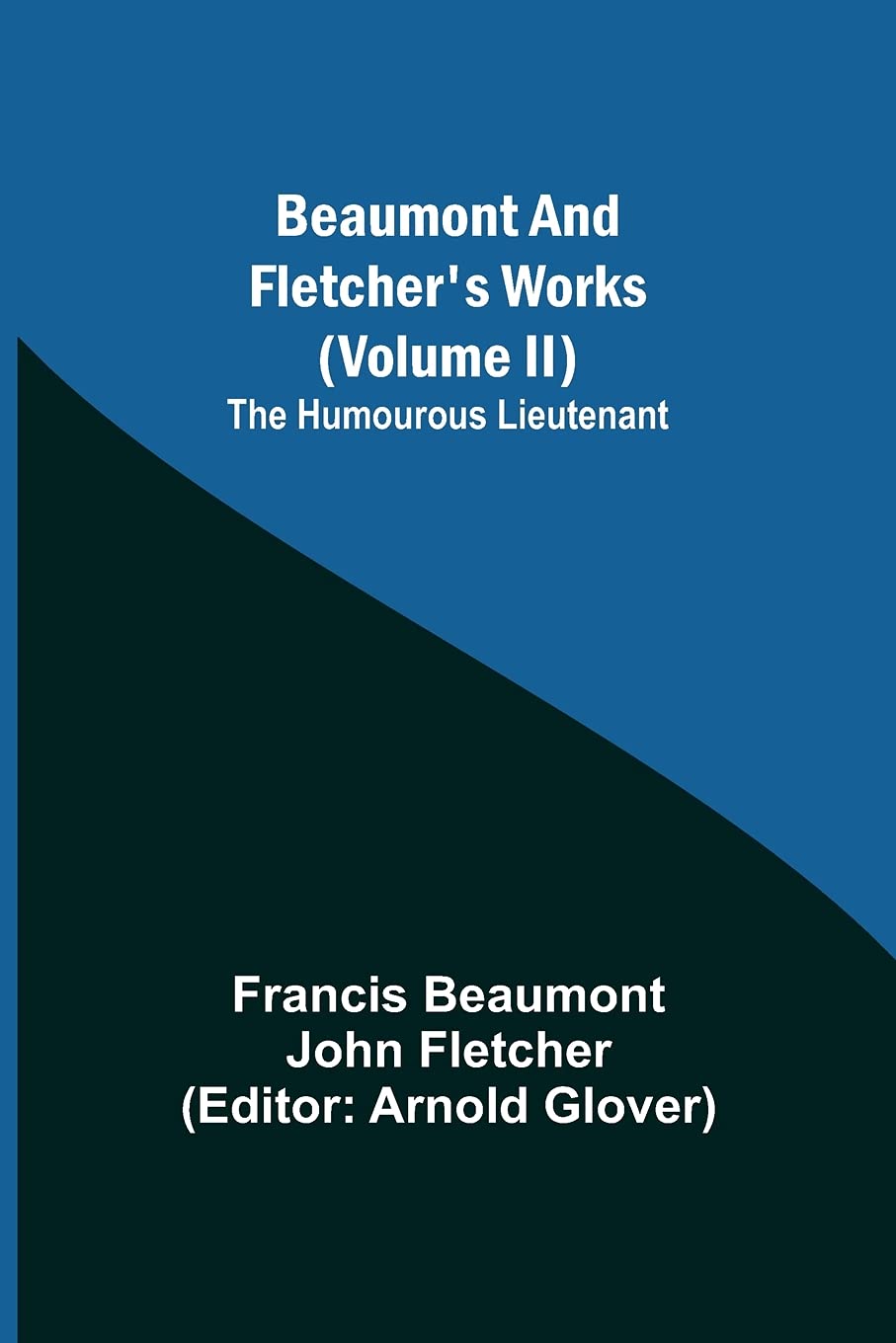 Beaumont and Fletcher's Works (Volume II) The Humourous Lieutenant Drama