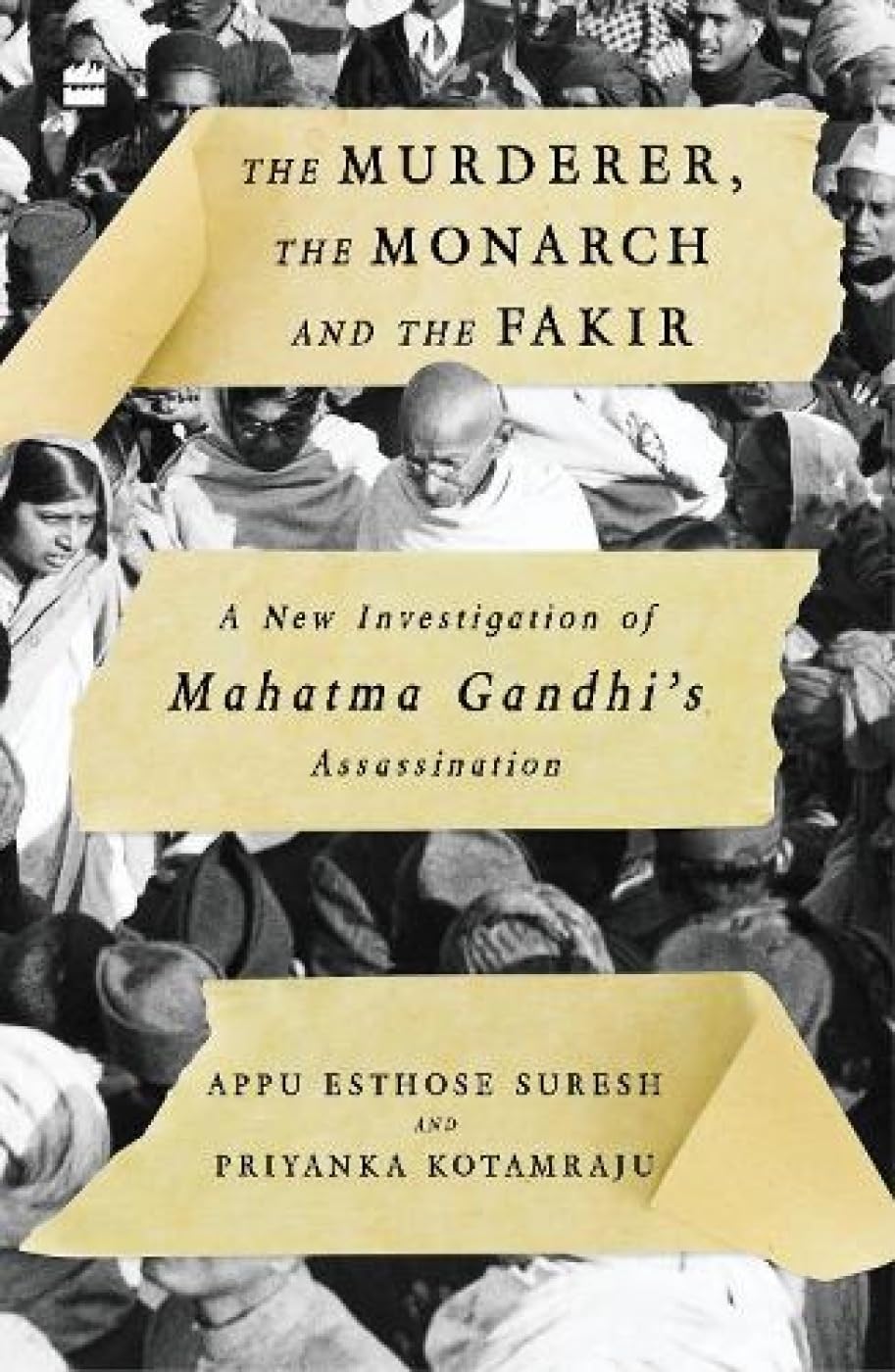 The Murderer, the Monarch and the Fakir: A New Investigation of Mahatma Gandhi's Assassination Politics & History