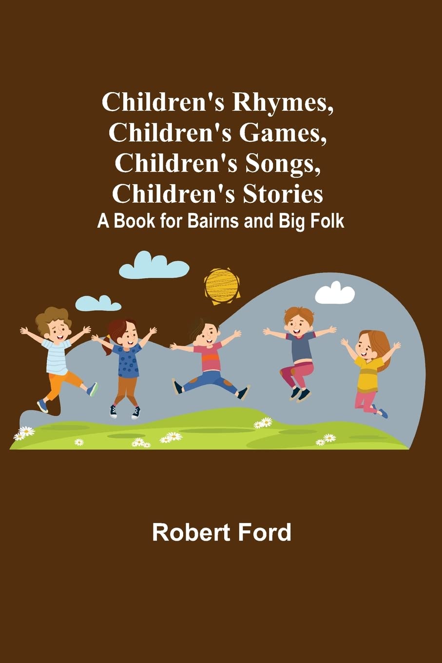 Children's Rhymes, Children's Games, Children's Songs, Children's Stories; A Book for Bairns and Big Folk Contemporary literature Books