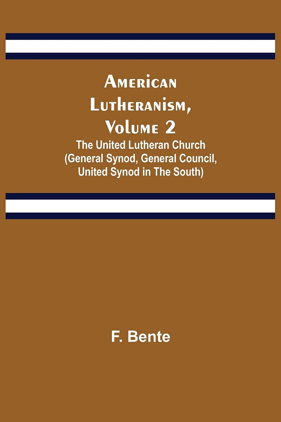American Lutheranism, Volume 2 ; The United Lutheran Church (General Synod, General Council, United Synod in the South) Reference Books