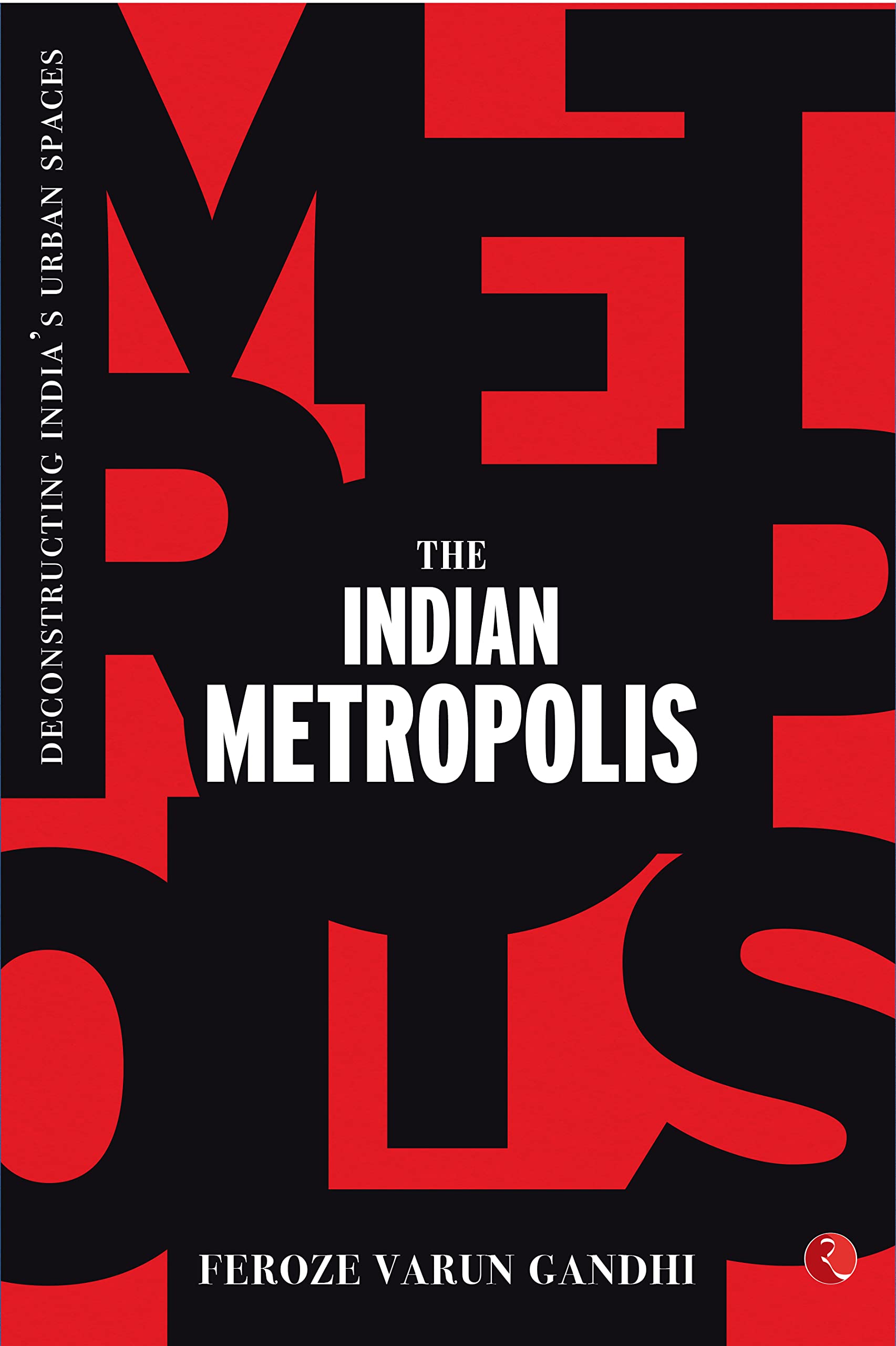 The Indian Metropolis: Deconstructing India's Urban Spaces Business, Finance & Career