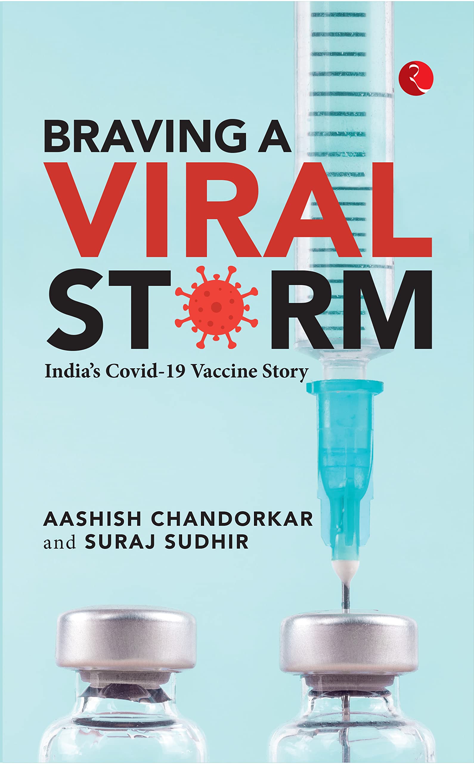 BRAVING A VIRAL STORM: India’s Covid-19 Vaccine Story book