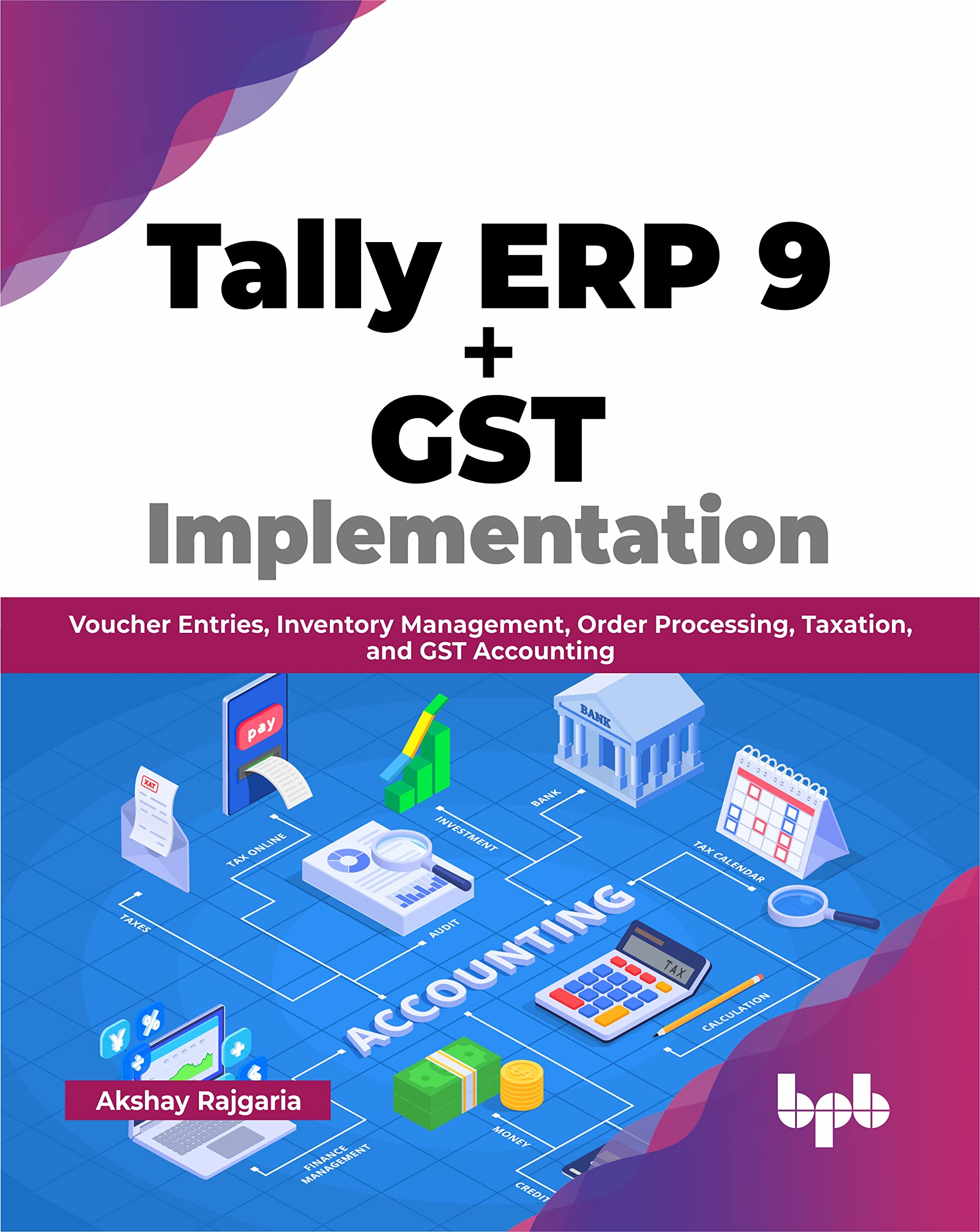 Tally ERP 9 + GST Implementation: Voucher Entries, Inventory Management, Order Processing, Taxation, and GST Accounting (English Edition) Computer Science