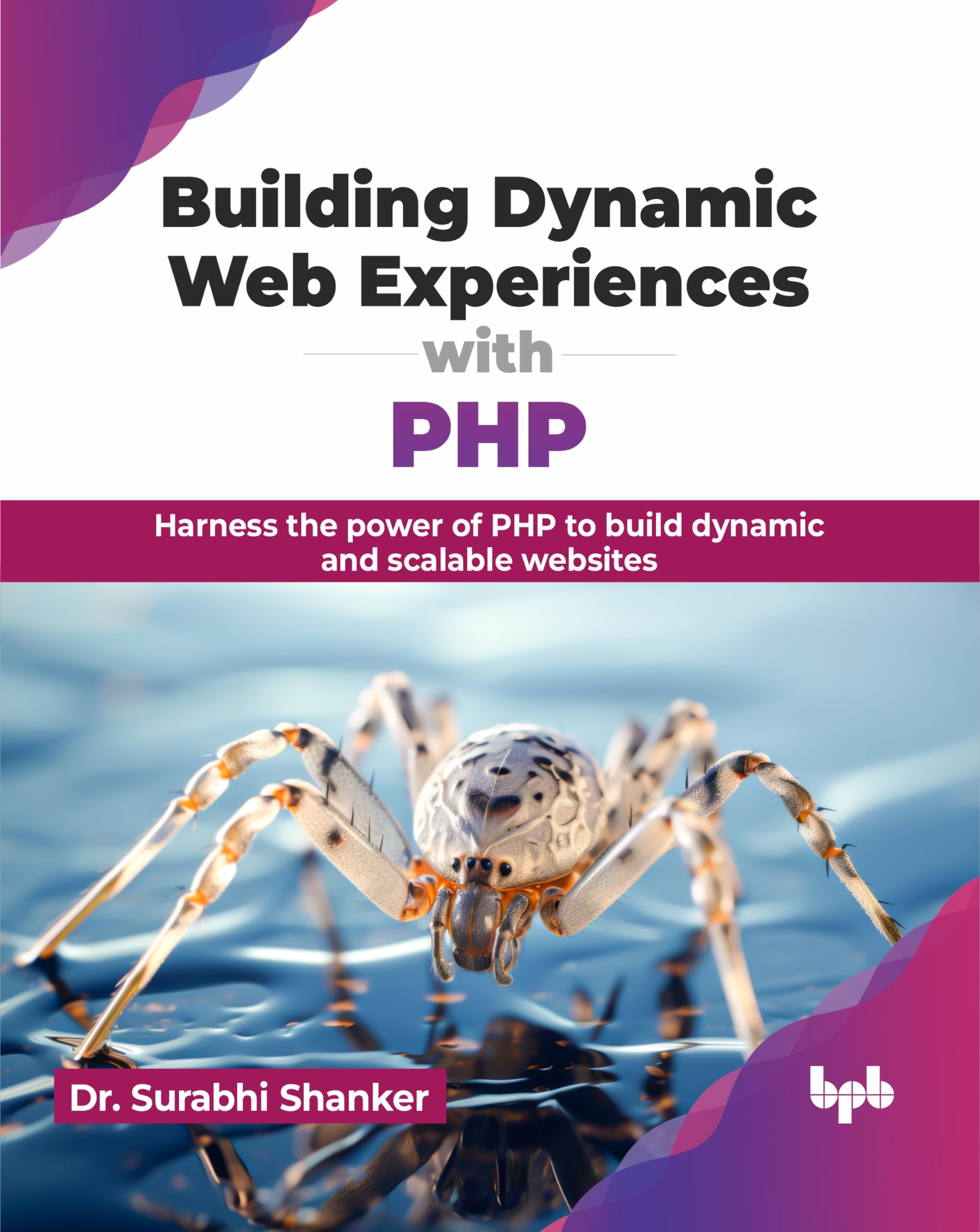Building Dynamic Web Experiences with PHP: Harness the power of PHP to build dynamic and scalable websites (English Edition) Computer Science