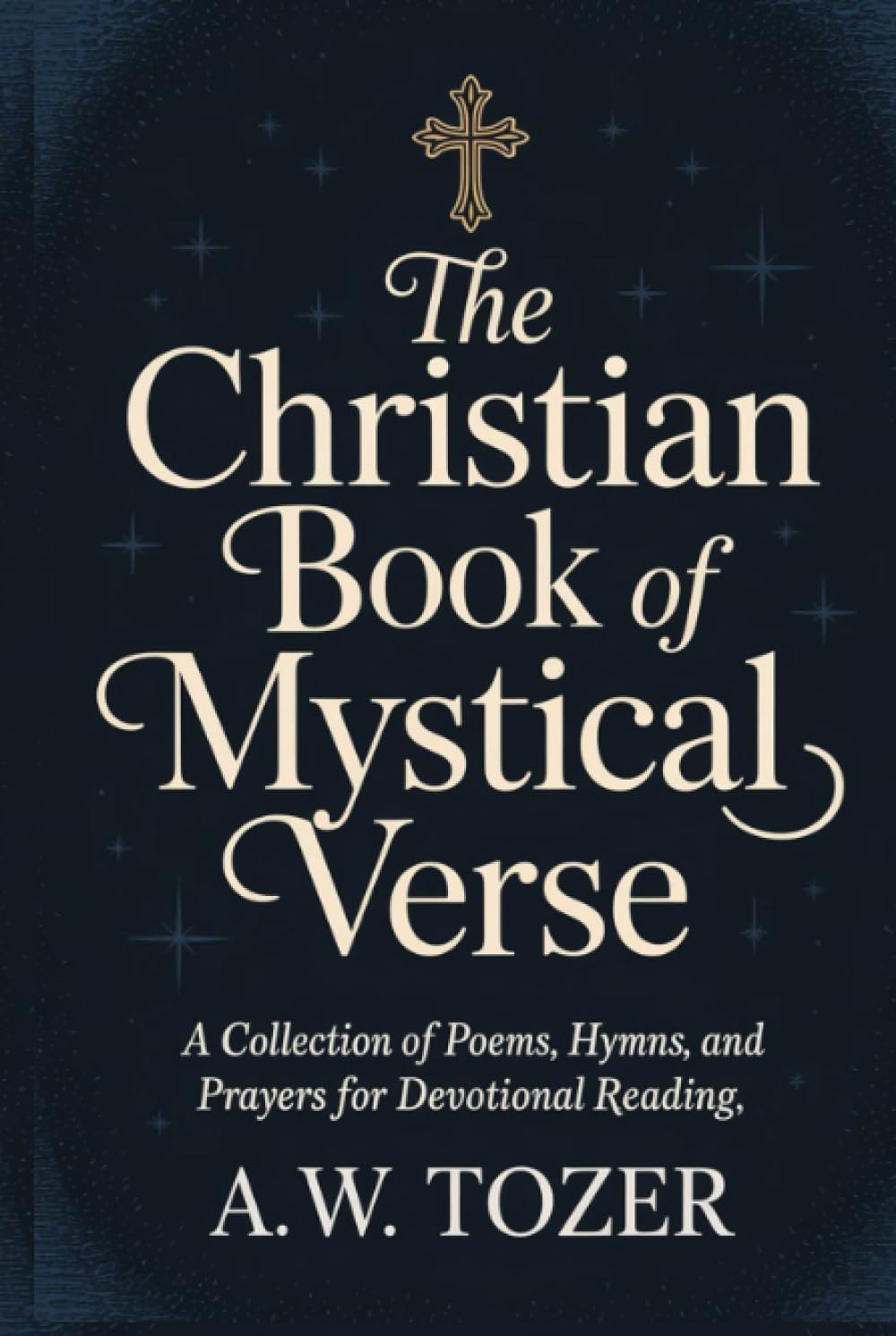 The Christian Book of Mystical Verse: A Collection of Poems, Hymns, and Prayers for Devotional Reading Contemporary literature