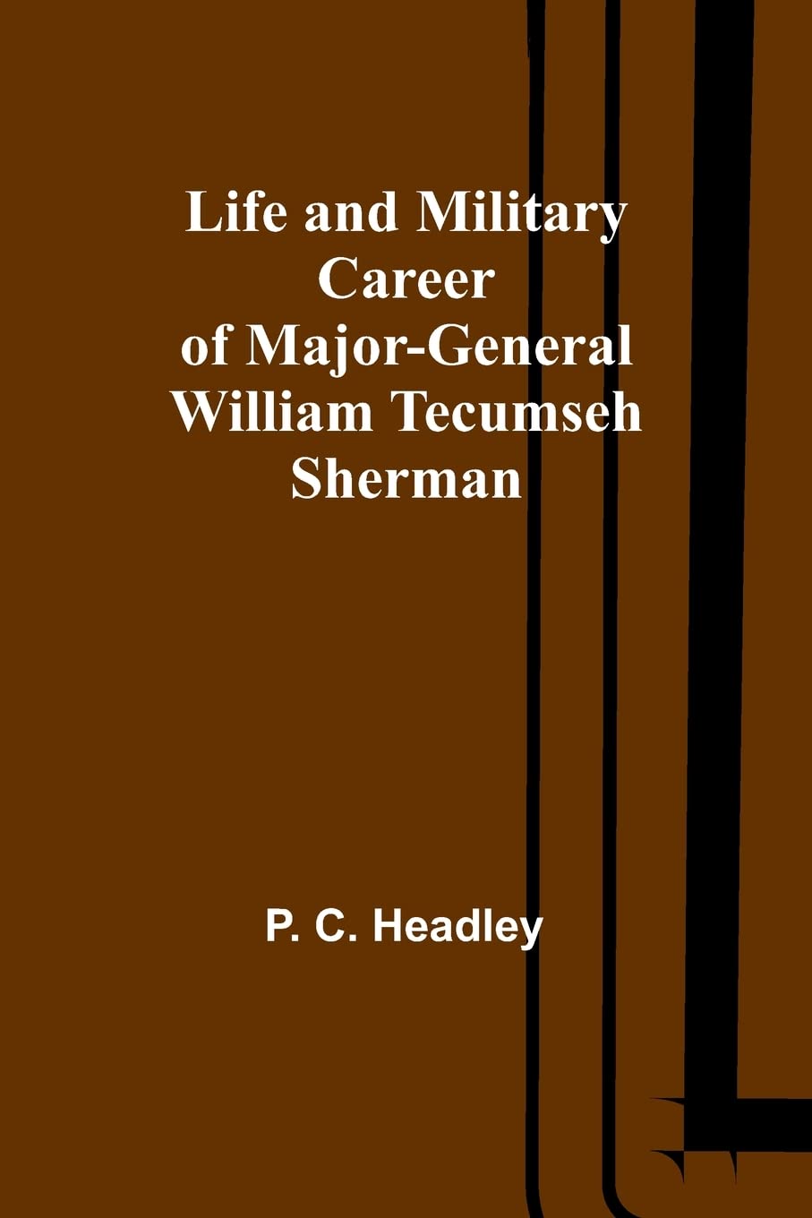Life and Military Career of Major-General William Tecumseh Sherman Politics & History