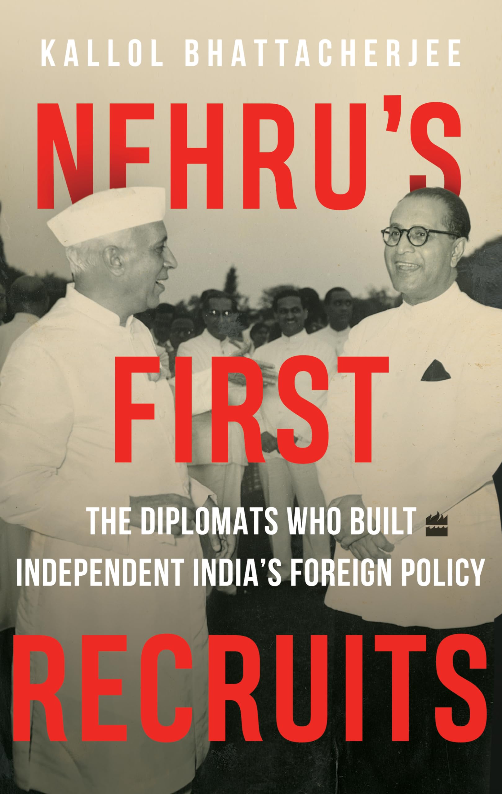 Nehru's First Recruits: The Diplomats Who Built Independent India's Foreign Policy Politics & History