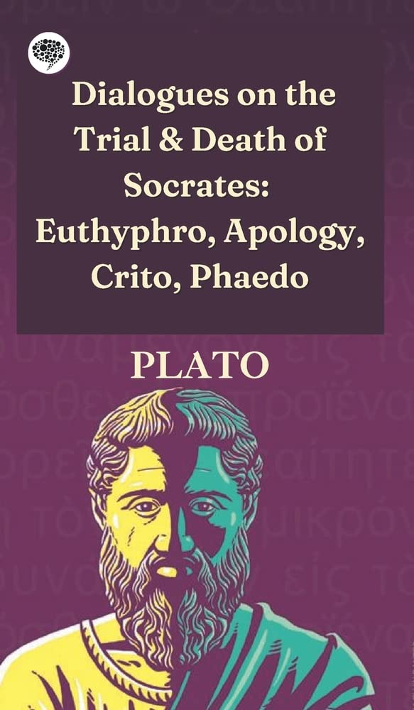 Dialogues on the Trial & Death of Socrates: Euthyphro, Apology, Crito, Phaedo Philosophy