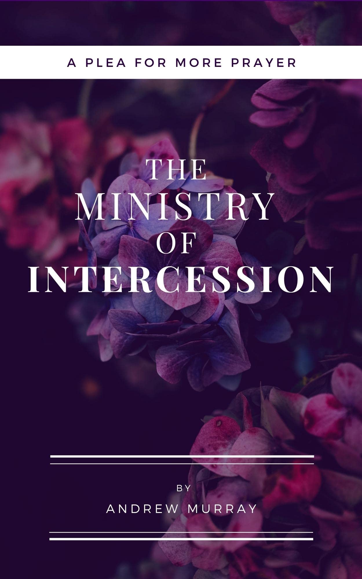 The Ministry of Intercession (Updated and Annotated): A Plea for More Prayer (Murray Updated Classics Book 1) Books