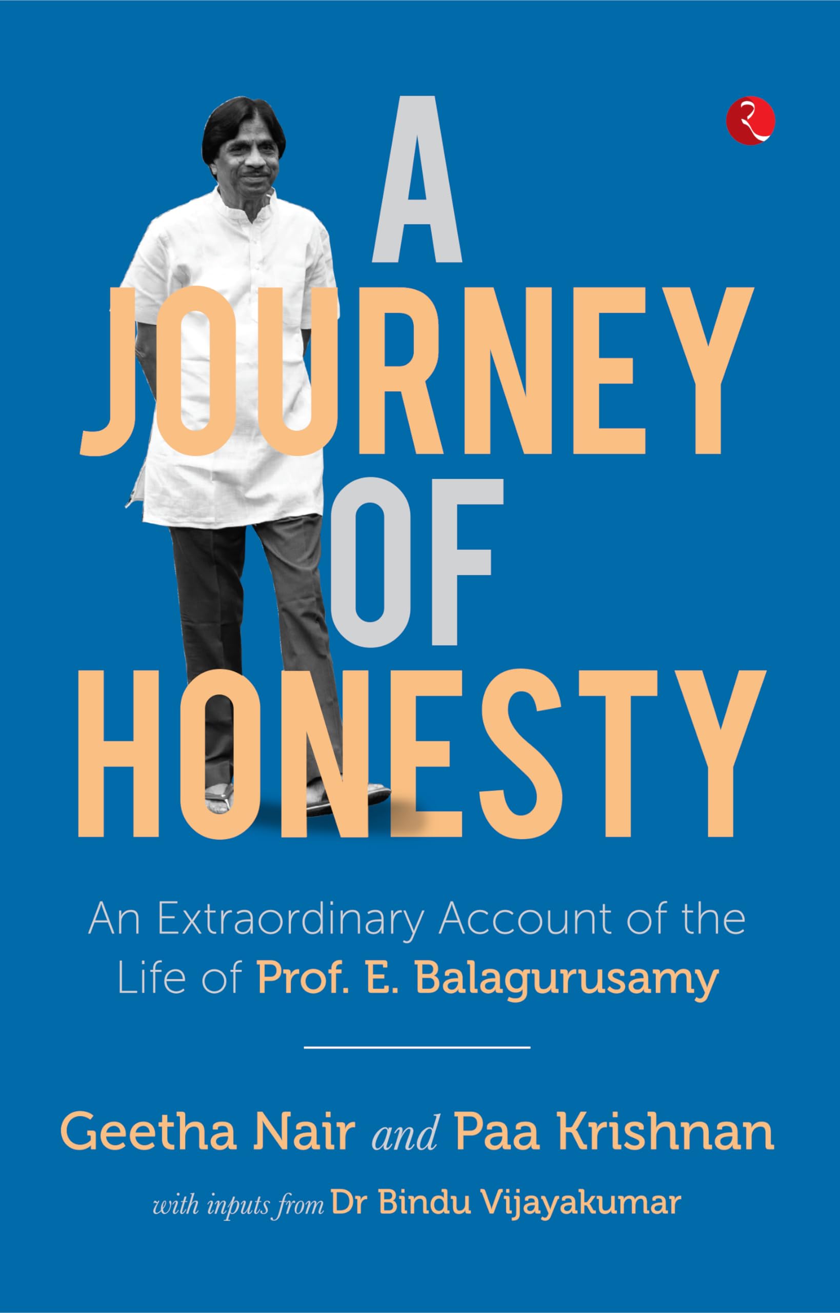 A Journey of Honesty: An Extraordinary Account of the Life of Prof. E. Balagurusamy: An Extraordinary Account of the Life of Prof. E. Balaguruswami Science Books