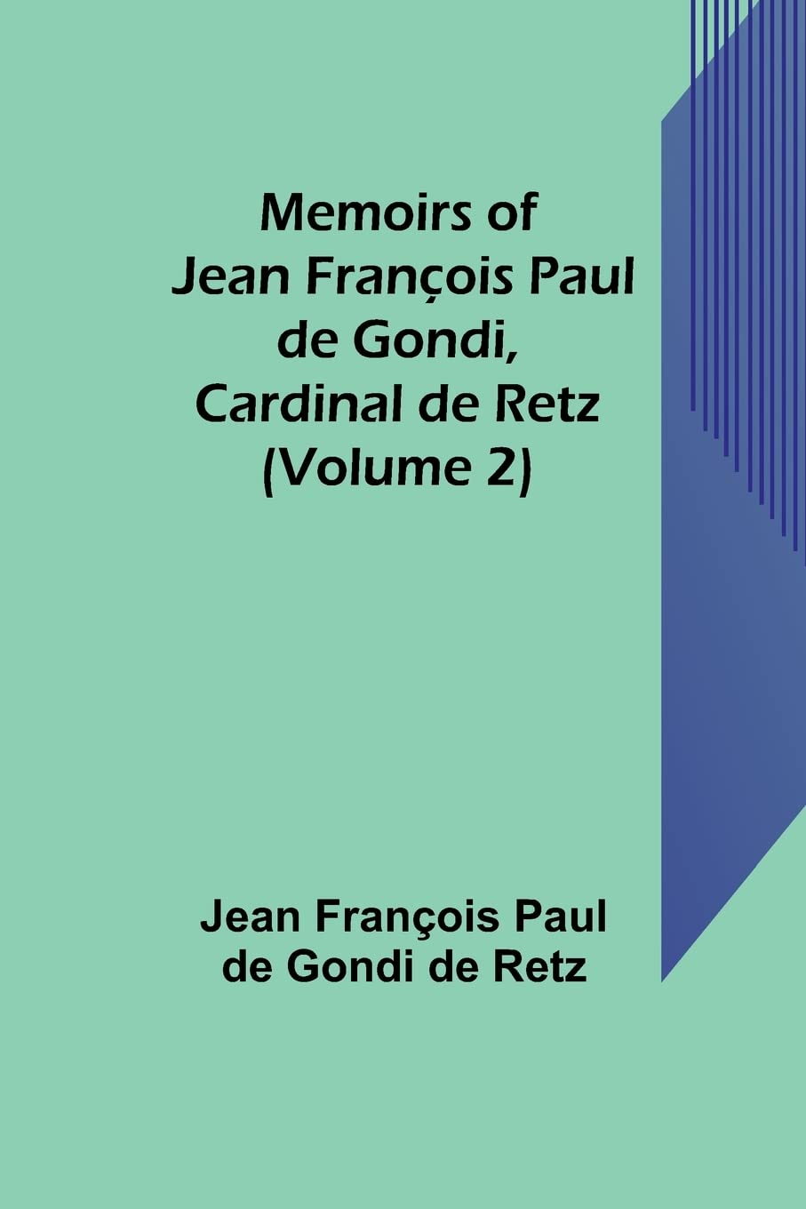Memoirs of Jean François Paul de Gondi, Cardinal de Retz (Volume 2) Politics & History