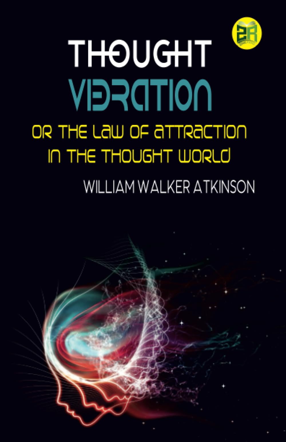 Thought Vibration or the Law of Attraction in the Thought World Classics