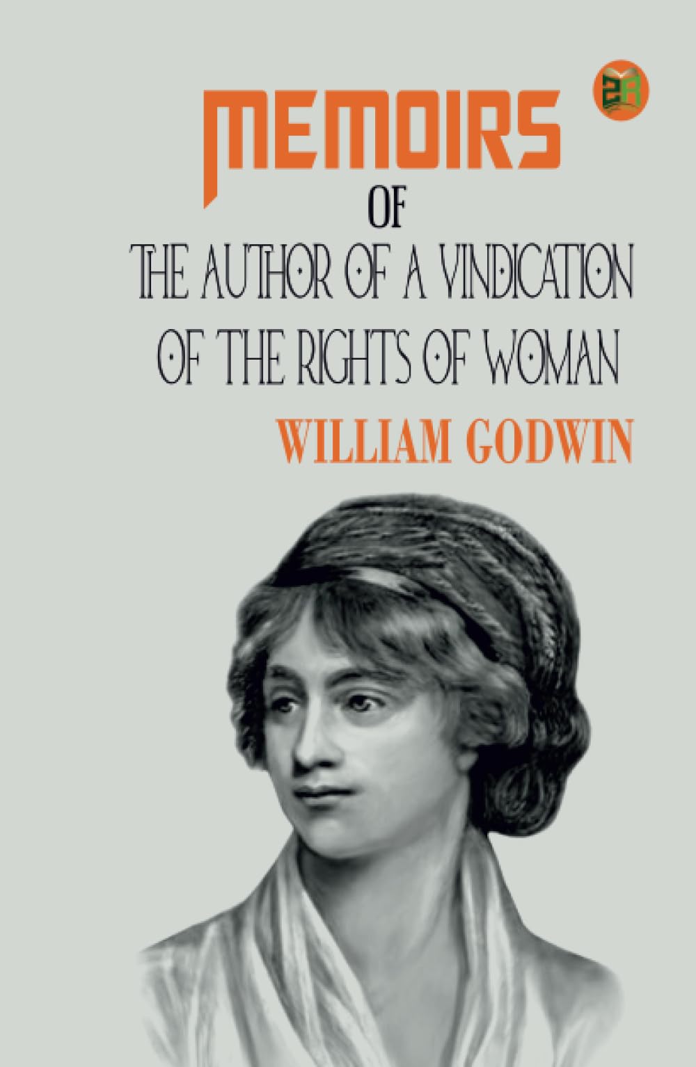 Memoirs of the Author of A Vindication Of The Rights Of Woman Classics