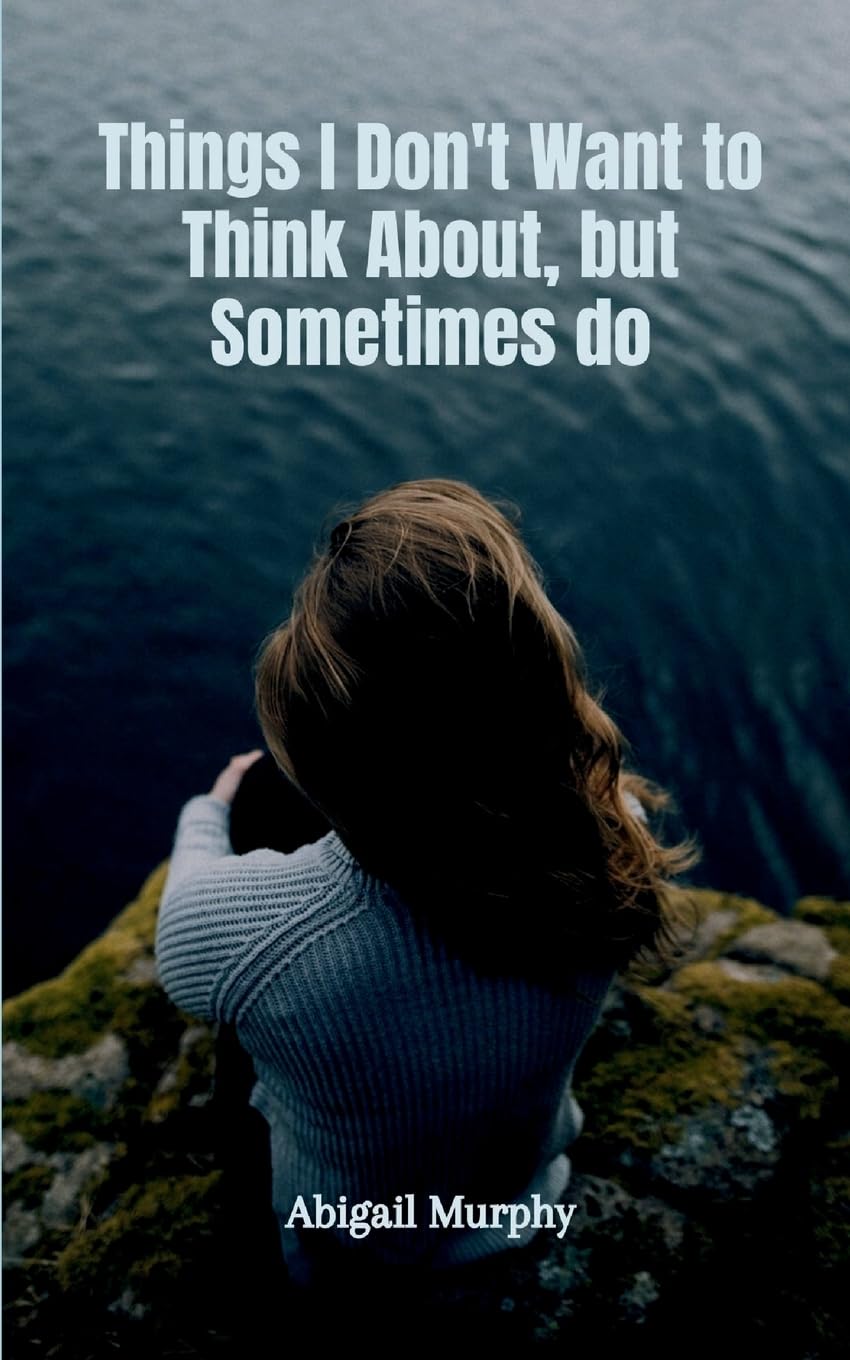 Things I Don't Want to Think About, but Sometimes do Poetry