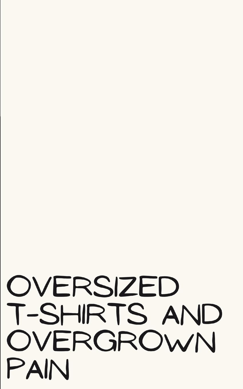 oversized t-shirts and overgrown pain Poetry