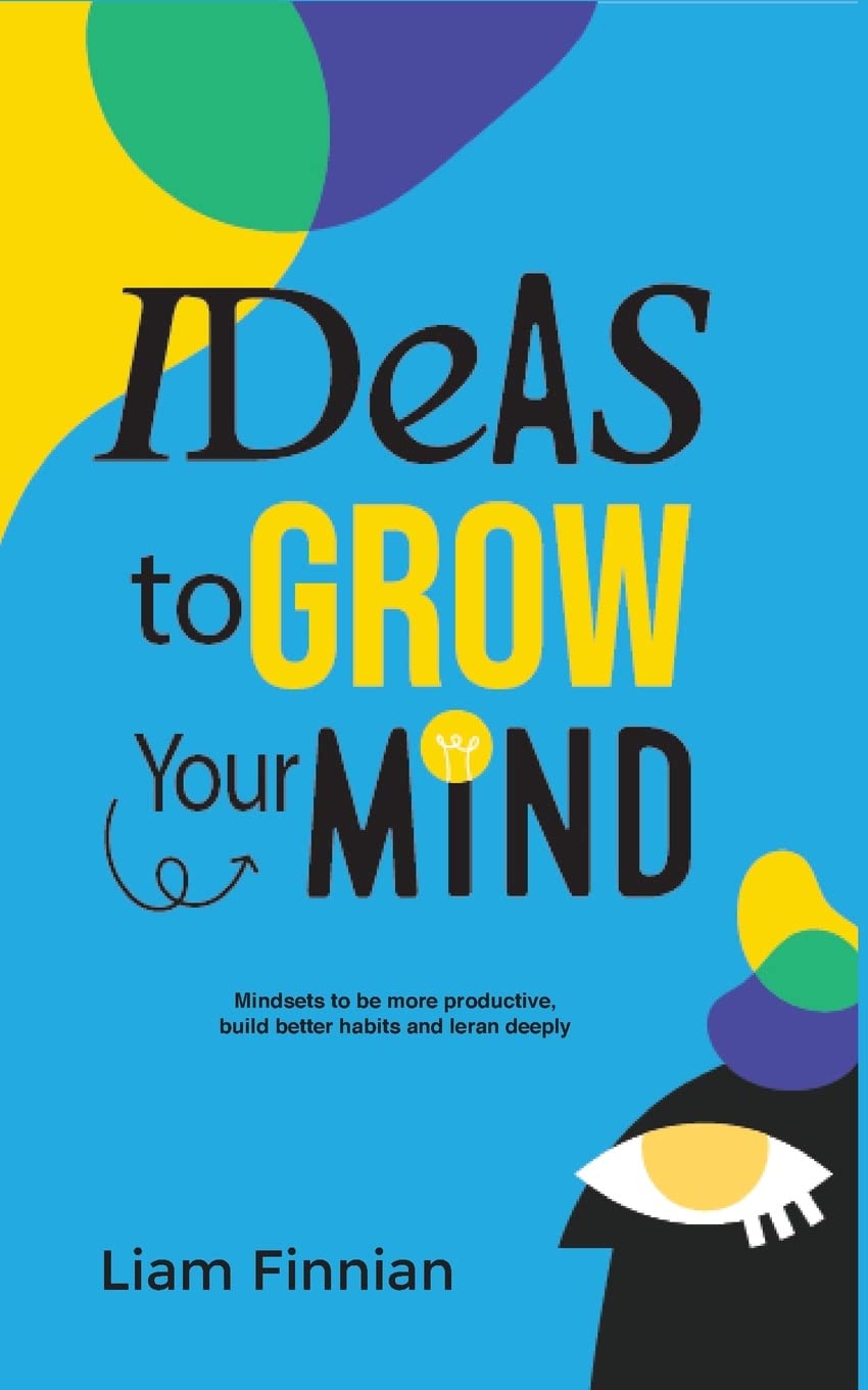 Ideas to Grow Your Mind: Mindsets to be more productive, build better habits and learn deeply book